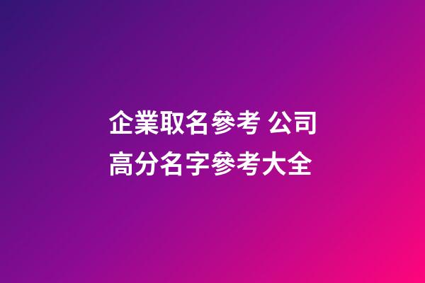企業取名參考 公司高分名字參考大全-第1張-公司起名-玄機派